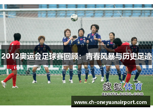 2012奥运会足球赛回顾：青春风暴与历史足迹